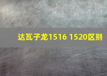 达瓦子龙1516 1520区别